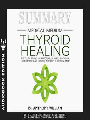 cover image of Summary of Medical Medium Thyroid Healing: The Truth behind Hashimoto's, Grave's, Insomnia, Hypothyroidism, Thyroid Nodules & Epstein-Barr by Anthony William